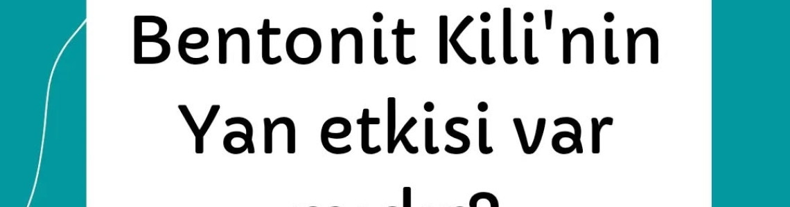 Bentonit Kili'nin Yan Etkisi Var Mıdır?